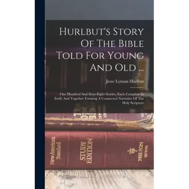 Hurlbut's Story Of The Bible Told For Young And Old ...: One Hundred And Sixty-eight Stories, Each Complete In Itself, And Together Forming A Connecte