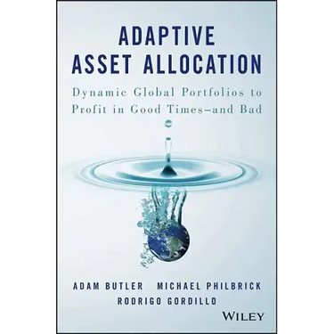 Adaptive Asset Allocation: Dynamic Global Portfolios to Profit in Good Times - And Bad