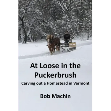 At Loose in the Puckerbrush: Carving out a Homestead in Vermont