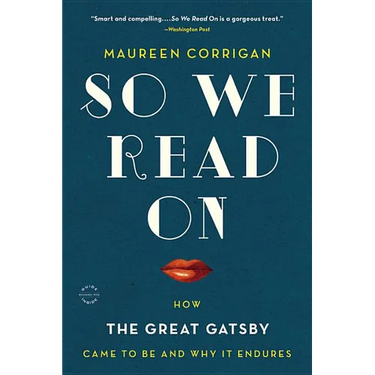 So We Read on: How the Great Gatsby Came to Be and Why It Endures