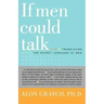 If Men Could Talk...: Translating the Secret Language of Men