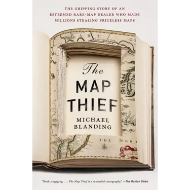 The Map Thief: The Gripping Story of an Esteemed Rare-Map Dealer Who Made Millions Stealing Priceless Maps