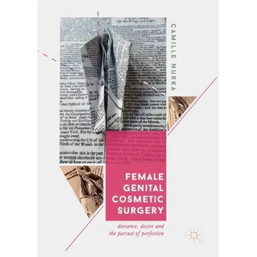 Female Genital Cosmetic Surgery: Deviance, Desire and the Pursuit of Perfection