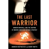 The Last Warrior: Andrew Marshall and the Shaping of Modern American Defense Strategy