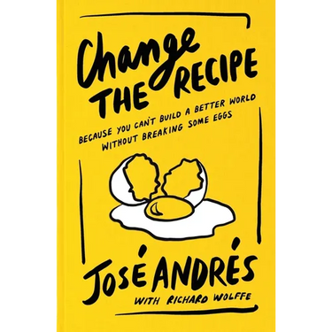 Change the Recipe: Because You Can't Build a Better World Without Breaking Some Eggs