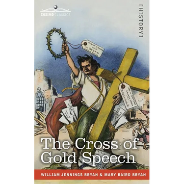 The Cross of Gold Speech and Life of Williams Jenning Bryan