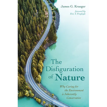 The Disfiguration of Nature: Why Caring for the Environment Is Inherently Conservative