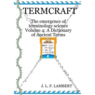 Termcraft: The emergence of terminology science - Volume 4: A Dictionary of Ancient Terms