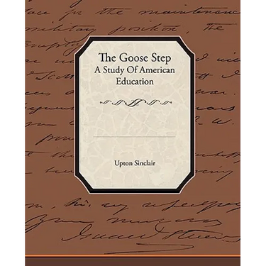 The Goose Step A Study Of American Education