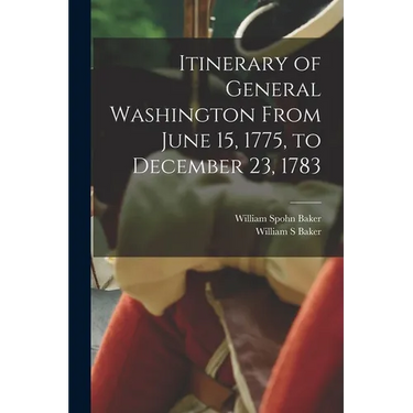 Itinerary of General Washington From June 15, 1775, to December 23, 1783