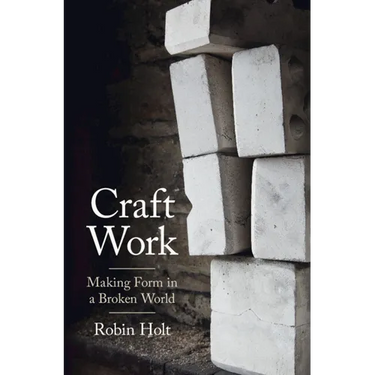 Craft Work: Making Form in a Broken World