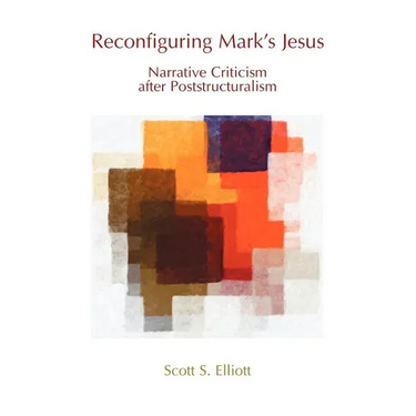Reconfiguring Mark's Jesus: Narrative Criticism After Poststructuralism