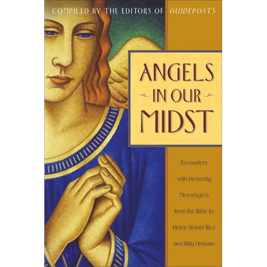 Angels in Our Midst: Encounters with Heavenly Messengers from the Bible to Helen Steiner Rice and Billy Graham