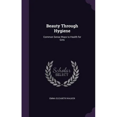 Beauty Through Hygiene: Common Sense Ways to Health for Girls