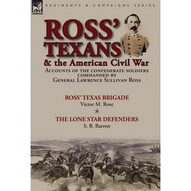 Ross' Texans & the American Civil War: Accounts of the Confederate Soldiers Commanded by General Lawrence Sullivan Ross-Ross' Texas Brigade by Victor
