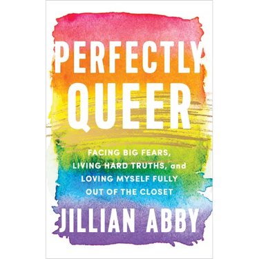 Perfectly Queer: Facing Big Fears, Living Hard Truths, and Loving Myself Fully Out of the Closet