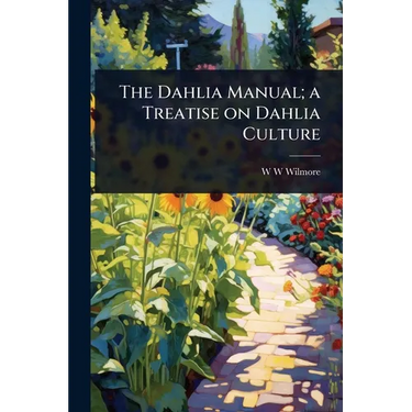 The Dahlia Manual; a Treatise on Dahlia Culture