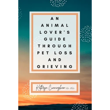 An Animal Lover's Guide Through Pet Loss and Grieving