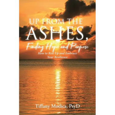 Up from the Ashes, Finding Hope and Purpose: How to Rise Up and Embrace Your Resilience