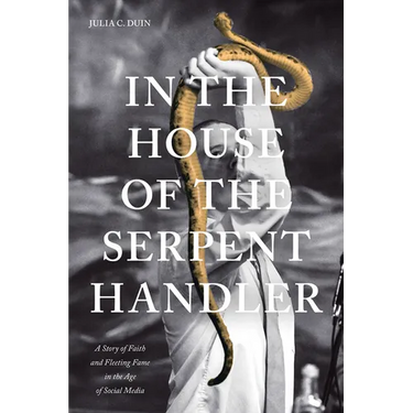 In the House of the Serpent Handler: A Story of Faith and Fleeting Fame in the Age of Social Media