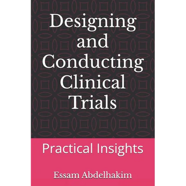 Designing and Conducting Clinical Trials: Practical Insights