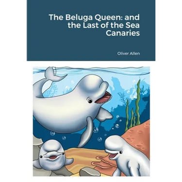 The Beluga Queen: and the Last of the Sea Canaries