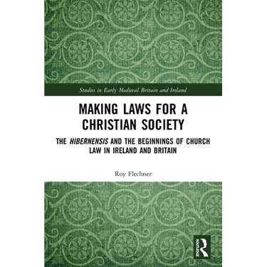 Making Laws for a Christian Society: The Hibernensis and the Beginnings of Church Law in Ireland and Britain