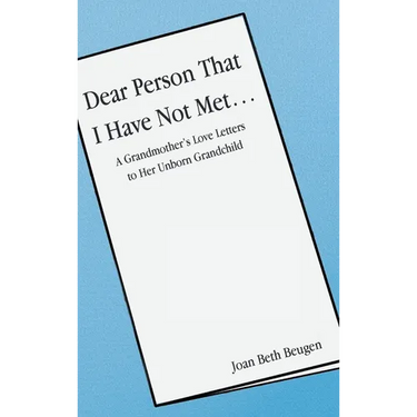 Dear Person That I Have Not Met...: A Grandmother's Love Letters to Her Unborn Grandchild