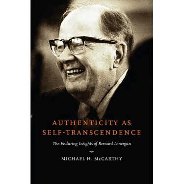 Authenticity as Self-Transcendence: The Enduring Insights of Bernard Lonergan