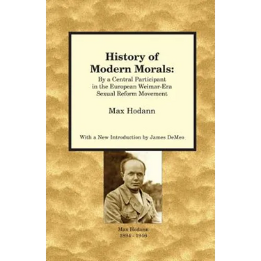 History of Modern Morals: By a Central Participant in the European Weimar-Era Sexual Reform Movement