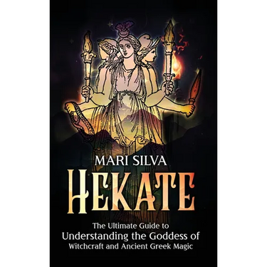 Hekate: The Ultimate Guide to Understanding the Goddess of Witchcraft and Ancient Greek Magic