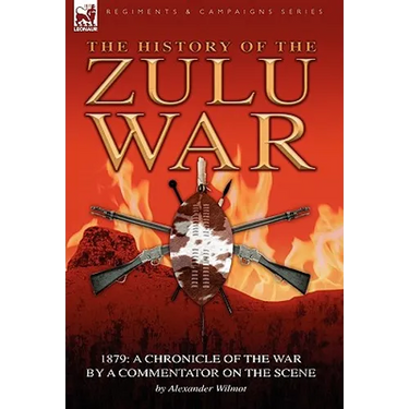 History of the Zulu War, 1879: a Chronicle of the War by a Commentator on the Scene