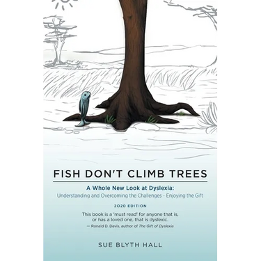 Fish Don't Climb Trees: A Whole New Look at Dyslexia: Understanding and Overcoming the Challenges - Enjoying the Gift