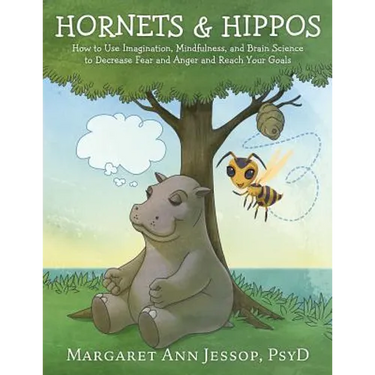 Hornets & Hippos: How to Use Imagination, Mindfulness, and Brain Science to Decrease Fear and Anger and Reach Your Goals