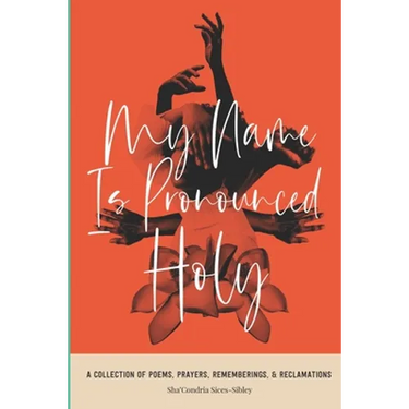 My Name Is Pronounced Holy: A Collection of Poems, Prayers, Rememberings, & Reclamation