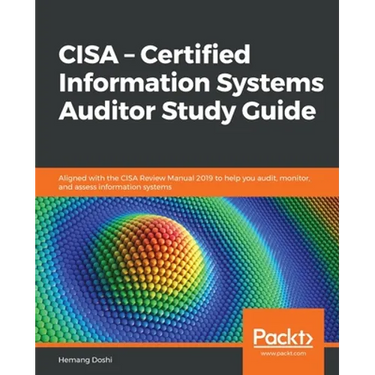 CISA - Certified Information Systems Auditor Study Guide: Aligned with the CISA Review Manual 2019 to help you audit, monitor, and assess information