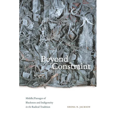 Beyond Constraint: Middle/Passages of Blackness and Indigeneity in the Radical Tradition