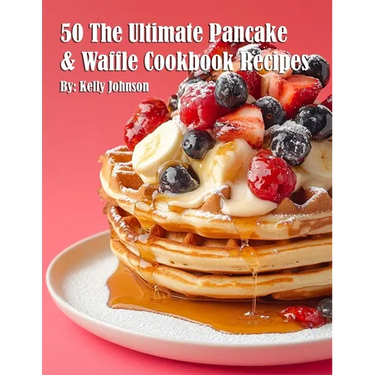 50 The Ultimate Pancake & Waffle Cookbook Recipes