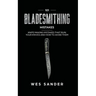 101 Bladesmithing Mistakes: Knife Making Mistakes That Ruin Your Knives and How to Avoid Them