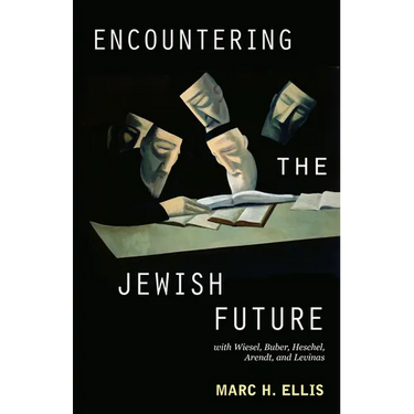 Encountering the Jewish Future: With Wiesel, Buber, Heschel, Arendt, Levinas