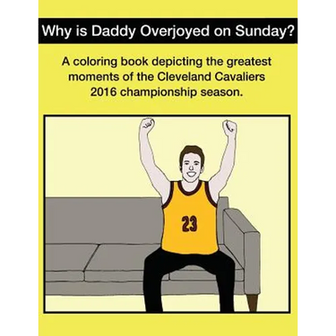 Why Is Daddy Overjoyed On Sunday?: Greatest Moments Of The Cavs 2016 Championship Season Coloring Book
