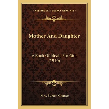 Mother And Daughter: A Book Of Ideals For Girls (1910)