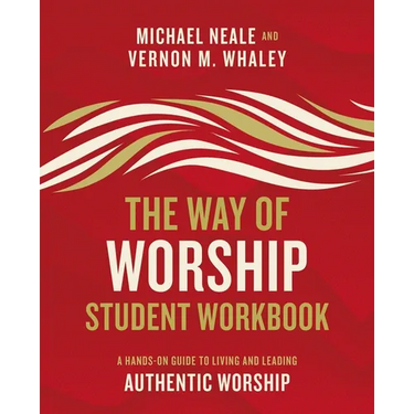 The Way of Worship Student Workbook: A Hands-On Guide to Living and Leading Authentic Worship