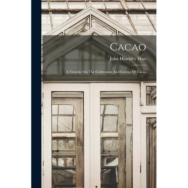 Cacao: A Treatise On The Cultivation And Curing Of Cacao