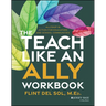 The Teach Like an Ally Workbook: Allyship in Action for Educators and School Communities