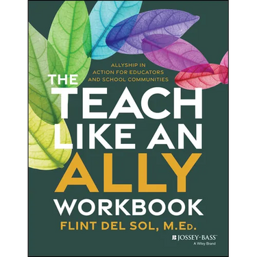 The Teach Like an Ally Workbook: Allyship in Action for Educators and School Communities