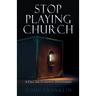 Stop Playing Church: A Call for Authentic Discipleship