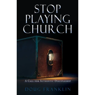Stop Playing Church: A Call for Authentic Discipleship