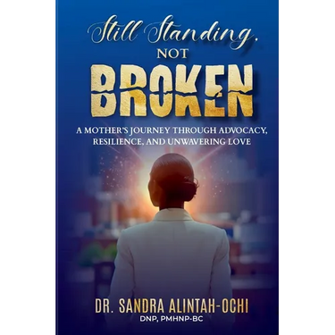 Still Standing, Not Broken: A Mother's Journey Through Advocacy, Resilience, and Unwavering Love