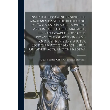 Instructions Concerning the Abatement and the Refunding of Taxes and Penalties Which Are Uncollectible, Abatable, Or Refundable Under the Provisions o